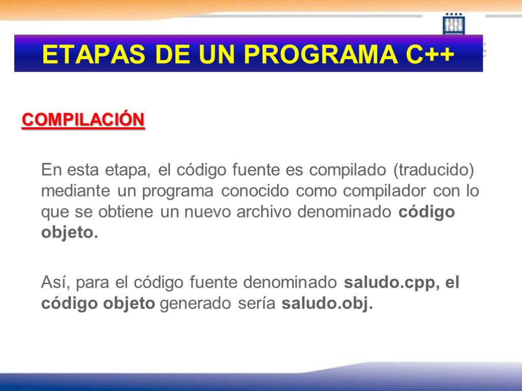 ETAPAS DE UN PROGRAMA C++ COMPILACIÓN En esta etapa, el código fuente es compilado